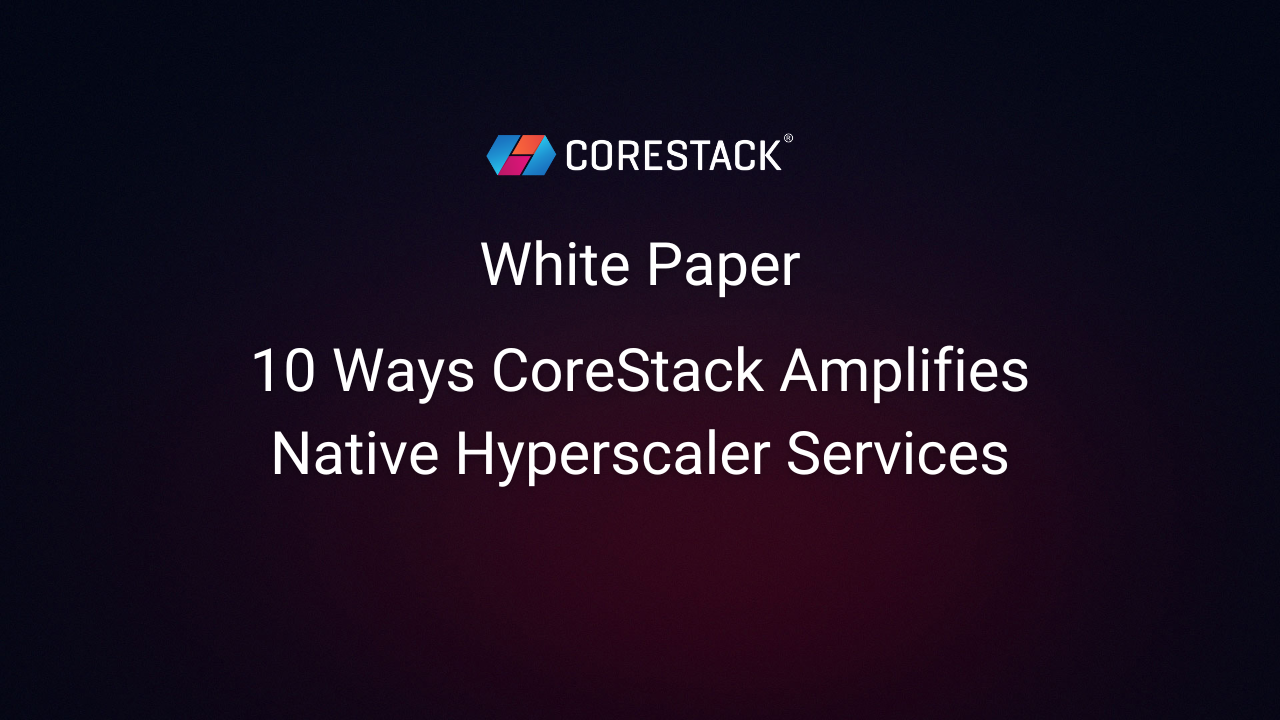 10 Ways CoreStack Amplifies Native Hyperscaler Services for Model Cloud Governance